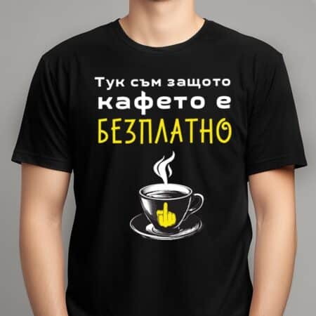Тениска Тук съм защото кафето е безплатно